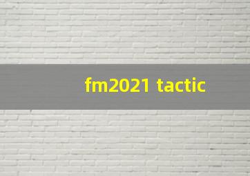 fm2021 tactic